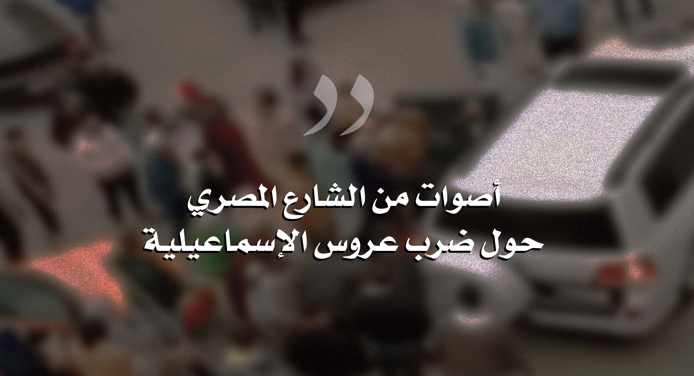 صورة أصوات من الشارع المصري حول ضرب عروس الإسماعيلية